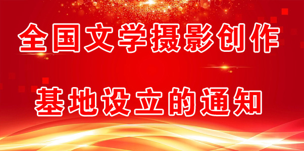 全國文學(xué)攝影創(chuàng)作基地設(shè)立的通知